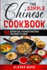 The Simple Chinese Cookbook : 50 Essential Chinese Recipes You Need To Have - Book
