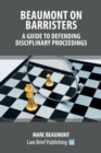 Beaumont on Barristers - A Guide to Defending Disciplinary Proceedings - Book