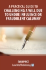 A Practical Guide to Challenging a Will due to Undue Influence or Fraudulent Calumny - Book