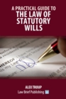 A Practical Guide to the Law of Statutory Wills - Book