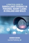 A Practical Guide to Surveillance Evidence in Personal Injury Claims in England and Wales - Book