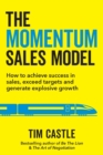 The Momentum Sales Model : How to achieve success in sales, exceed targets and generate explosive growth - Book