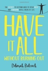 Have It All Without Burning Out : The Secret To Getting Back To Your Best And Thriving In All Areas Of Life - Book