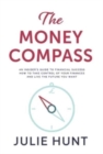 The Money Compass : An Insider's Guide to Financial Success : How to Take Control of Your Finances and Live the Future You Want - Book