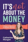 It's Not About the Money : 3 Steps to Become a Wealthy Woman - Book