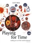 Playing for Time : Making art as if the world mattered - Book