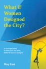 What if Women Designed the City? : 33 leverage points to make your city work better for women and girls - Book