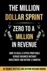 The Million Dollar Sprint - Zero to One Million In Revenue : How to scale a hyper-profitable service business without investment and within 12 months. - Book