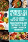 Kochbuch Des Slow Cooker Auf Deutsch Einfache Rezepte, Aussergewoehnliche Ergebnisse/ Slow Cooker Cookbook In German - Book