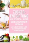 Zucker-Entgiftung Auf Deutsch/ Sugar Detoxification In German: Leitfaden fur das Ende des Zuckerhungers - Book