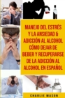 Manejo del estres y la ansiedad & Adiccion al alcohol Como dejar de beber y recuperarse de la adiccion al alcohol En Espanol - Book