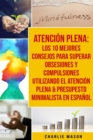 Atencion plena: Los 10 mejores consejos para superar obsesiones y compulsiones utilizando el Atencion Plena & Presupesto Minimalista En Espanol - Book