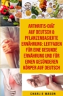 Arthritis-Diat Auf Deutsch &  Pflanzenbasierte Ernahrung: Leitfaden fur eine gesunde Ernahrung und Fur einen  gesunderen Koerper  Auf Deutsch - Book