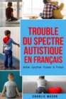 Trouble du spectre Autistique en Francais/ Autism Spectrum Disorder In French : Guide des parents sur les troubles du spectre autistique - Book