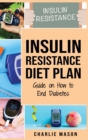 Insulin Resistance Diet Plan : Guide on How to End Diabetes The Insulin Resistance Diet: Insulin Resistance Diet Book Solution - Book