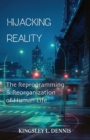 Hijacking Reality : The Reprogramming & Reorganization of Human Life - Book