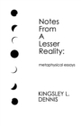 Notes From a Lesser Reality : metaphysical essays - Book