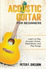 Acoustic Guitar for Beginners : Learn to Play Acoustic Guitar, Read Music, and Play Songs - Book