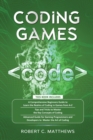 Coding Games : a3 Books in 1 -A Beginners Guide to Learn the Realms of Coding in Games +Tips and Tricks to Master the Concepts of Coding +Guide for Programmers and Developers to Master the Art of codi - Book