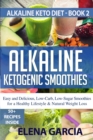 Alkaline Ketogenic Smoothies : Easy and Delicious, Low-Carb, Low-Sugar Smoothies for a Healthy Lifestyle & Natural Weight Loss - Book