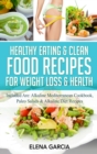 Healthy Eating & Clean Food Recipes for Weight Loss & Health : Included are: Alkaline Mediterranean Cookbook, Paleo Salads & Alkaline Diet Recipes - Book