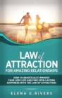 Law of Attraction for Amazing Relationships : How to Drastically Improve Your Love Life and Find Ever-Lasting Happiness with LOA - Book