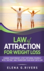Law of Attraction for Weight Loss : Change Your Relationship with Food, Stop Torturing Yourself with "Dieting" and Transform Your Body with LOA! - Book