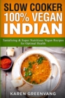 Slow Cooker : 100% Vegan Indian - Tantalizing and Super Nutritious Vegan Recipes for Optimal Health - Book