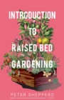 Introduction to Raised Bed Gardening : The Ultimate Beginner's Guide to Starting a Raised Bed Garden and Sustaining Organic Veggies and Plants - Book