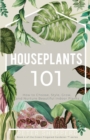 Houseplants 101 : How to Choose, Style, Grow and Nurture Beautiful Indoor Plants - Book