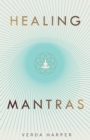 Healing Mantras: A Positive Way to Remove Stress, Exhaustion and Anxiety by Reconnecting with Yourself and Calming Your Mind - eBook