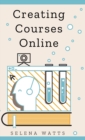Creating Courses Online : Learn the Fundamental Tips, Tricks, and Strategies of Making the Best Online Courses to Engage Students - Book