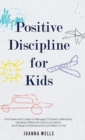 Positive Discipline for Kids : The Essential Guide to Manage Children's Behavior, Develop Effective Communication and Raise a Positive and Confident Child - Book