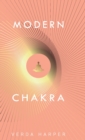 Modern Chakra : Unlock the dormant healing powers within you, and restore your connection with the energetic world. - Book