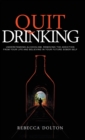 Quit Drinking : Understanding alcoholism, removing the addiction from your life and believing in your future sober self - Book