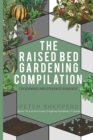 Raised Bed Gardening Compilation for Beginners and Experienced Gardeners : The ultimate guide to produce organic vegetables with tips and ideas to increase your growing success - Book