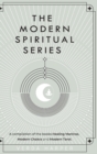 The Modern Spiritual Series : A compilation of the books Healing Mantras, Modern Chakra and Modern Tarot - Book