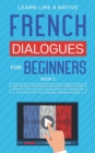 French Dialogues for Beginners Book 2 : Over 100 Daily Used Phrases and Short Stories to Learn French in Your Car. Have Fun and Grow Your Vocabulary with Crazy Effective Language Learning Lessons - Book