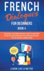 French Dialogues for Beginners Book 4 : Over 100 Daily Used Phrases and Short Stories to Learn French in Your Car. Have Fun and Grow Your Vocabulary with Crazy Effective Language Learning Lessons - Book