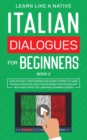 Italian Dialogues for Beginners Book 2 : Over 100 Daily Used Phrases and Short Stories to Learn Italian in Your Car. Have Fun and Grow Your Vocabulary with Crazy Effective Language Learning Lessons - Book