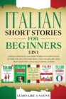 Italian Short Stories for Beginners - 5 in 1 : Over 500 Dialogues and Short Stories to Learn Italian in your Car. Have Fun and Grow your Vocabulary with Crazy Effective Language Learning Lessons - Book