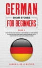 German Short Stories for Beginners Book 5 : Over 100 Dialogues and Daily Used Phrases to Learn German in Your Car. Have Fun & Grow Your Vocabulary, with Crazy Effective Language Learning Lessons - Book