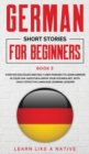German Short Stories for Beginners Book 5 : Over 100 Dialogues and Daily Used Phrases to Learn German in Your Car. Have Fun & Grow Your Vocabulary, with Crazy Effective Language Learning Lessons - Book