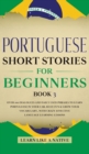 Portuguese Short Stories for Beginners Book 3 : Over 100 Dialogues and Daily Used Phrases to Learn Portuguese in Your Car. Have Fun & Grow Your Vocabulary, with Crazy Effective Language Learning Lesso - Book