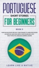 Portuguese Short Stories for Beginners Book 5 : Over 100 Dialogues and Daily Used Phrases to Learn Portuguese in Your Car. Have Fun & Grow Your Vocabulary, with Crazy Effective Language Learning Lesso - Book