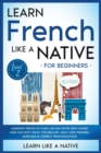 Learn French Like a Native for Beginners - Level 2 : Learning French in Your Car Has Never Been Easier! Have Fun with Crazy Vocabulary, Daily Used Phrases, Exercises & Correct Pronunciations - Book