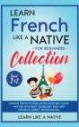 Learn French Like a Native for Beginners Collection - Level 1 & 2 : Learning French in Your Car Has Never Been Easier! Have Fun with Crazy Vocabulary, Daily Used Phrases & Correct Pronunciations - Book
