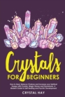 Crystals For Beginners : How to Heal, Balance Chakras and Increase your Spiritual Energy with Crystals, Magic Stones and Gemstones, A Modern Guide to Self-Healing and Psychic Development - Book