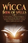 Wicca Book of Spells : he Ultimate Book of Shadows for Beginners. A Guide to Wiccan Rituals, Altars and Beliefs for Witches and Solitary Practitioners, Includes Herbal, Crystals and Moon Magic - Book
