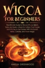 Wicca for Beginners : The Ultimate Guide to Wiccan Rituals, Beliefs, Tools, and Spells. A Book for Solitary Practitioners and Witches to Get Started With Witchcraft, Herbs, Candles, and Moon Magic - Book